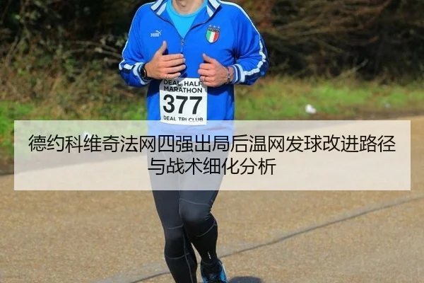 德约科维奇法网四强出局后温网发球改进路径与战术细化分析